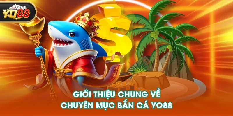 Giới thiệu chung về chuyên mục bắn cá YO88 Giới thiệu chung về chuyên mục bắn cá YO88