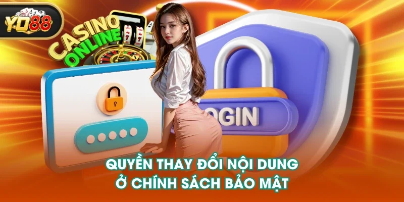Quyền thay đổi nội dung ở chính sách bảo mật Quyền thay đổi nội dung ở chính sách bảo mật