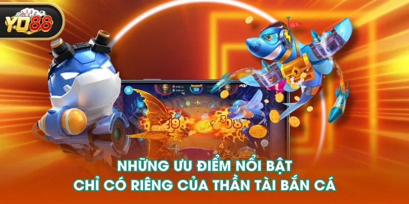 Những ưu điểm nổi bật chỉ có riêng của Thần Tài bắn cá